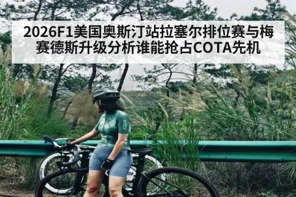 2026F1美国奥斯汀站拉塞尔排位赛与梅赛德斯升级分析谁能抢占COTA先机